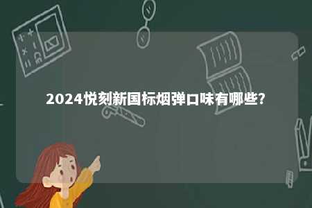 2024悦刻新国标烟弹口味有哪些？ 